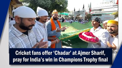 Cricket fans offer ‘Chadar’ at Ajmer Sharif, pray for India’s win in Champions Trophy final