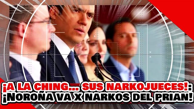 ¡A LA CHING…SUS NARKO-JUECES! ¡NOROÑA va POR los JUZGADORES NARKOS del McPRIAN!