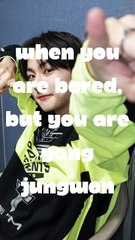 When you are bored but you are are Yang Jungwon