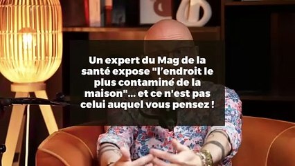 Un expert du Mag de la santé expose "l’endroit le plus contaminé de la maison"... et ce n'est pas celui auquel vous pensez !