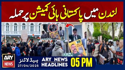 ARY News 5 PM Headlines || 27th April 2025 - Attack on Pakistan High Commission
