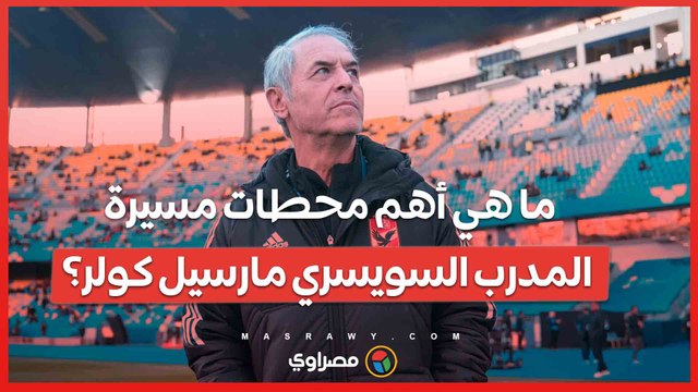 ما هي أهم محطات مسيرة المدرب السويسري مارسيل كولر؟