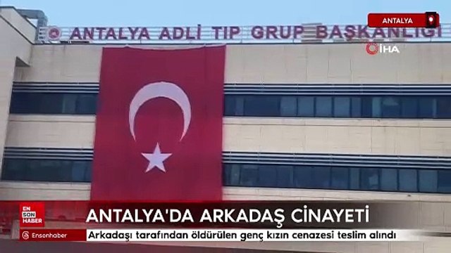 Antalya'da arkadaşı tarafından öldürülen genç kızın cenazesi teslim alındı