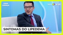 Médico explica quais os principais sintomas do lipedema