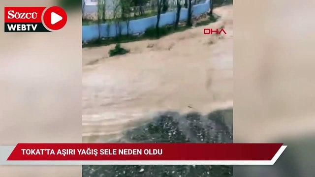 Tokat'ta aşırı yağış sele neden oldu