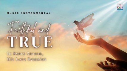 Faithful and True – In Every Season, His Love Remains | Instrumental Worship Music 2025