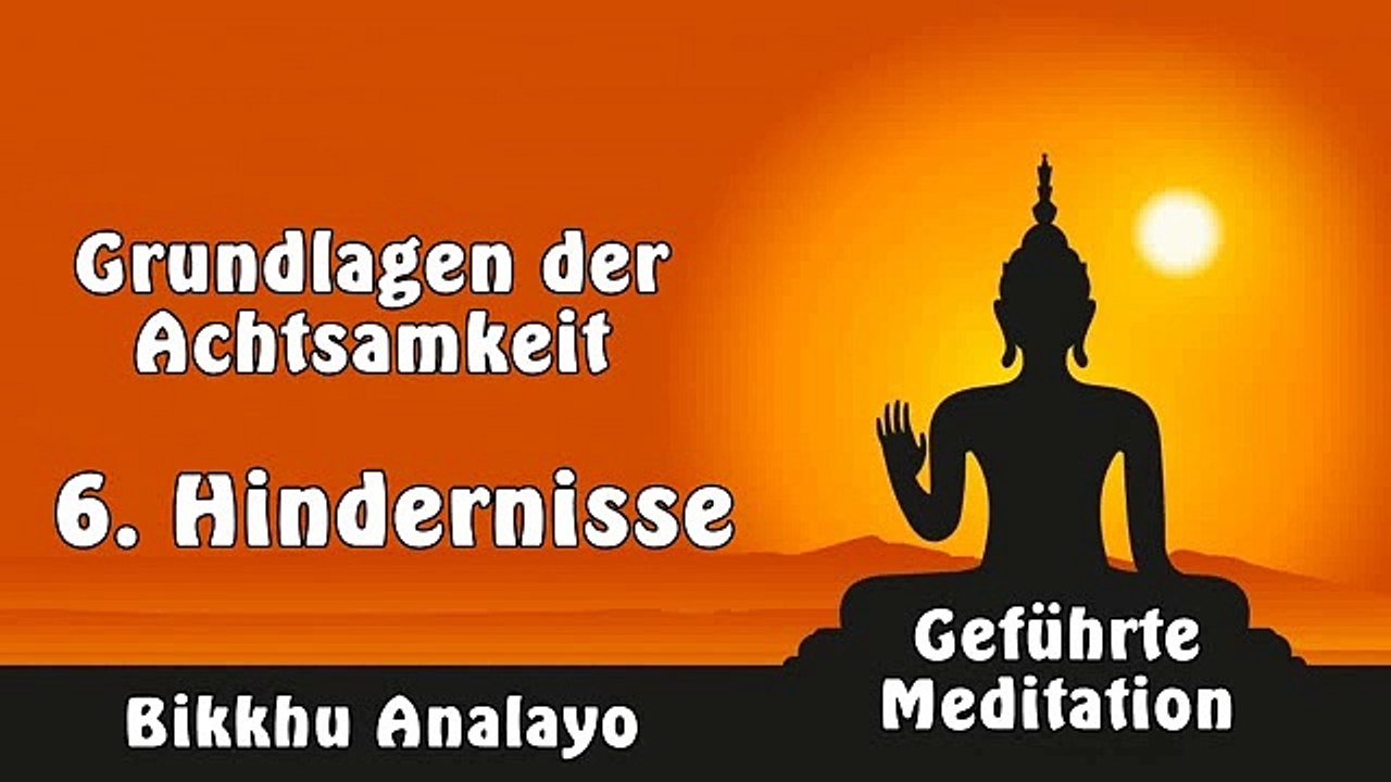 6. Hindernisse (Grundlagen der Achtsamkeit) - Bikkhu Analayo, Geführte Meditation