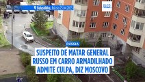 Suspeito da morte de general russo afirma ter sido pago pela Ucrânia, diz a Rússia