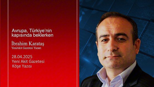 İbrahim Karataş: Avrupa, Türkiye’nin kapısında beklerken