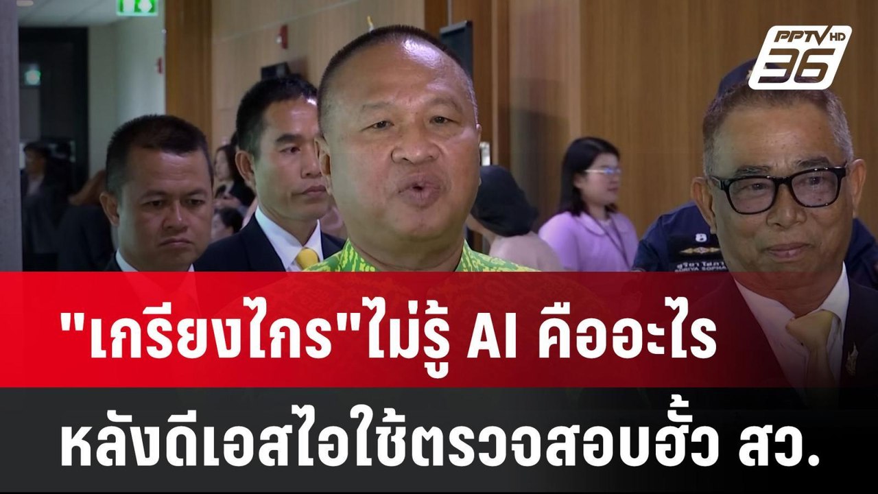 "เกรียงไกร"ไม่รู้ AI คืออะไรหลังดีเอสไอใช้ตรวจส...
