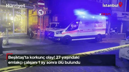 Beşiktaş’ta korkunç olay! 27 yaşındaki emlakçı çalışanı 1 ay sonra ölü bulundu