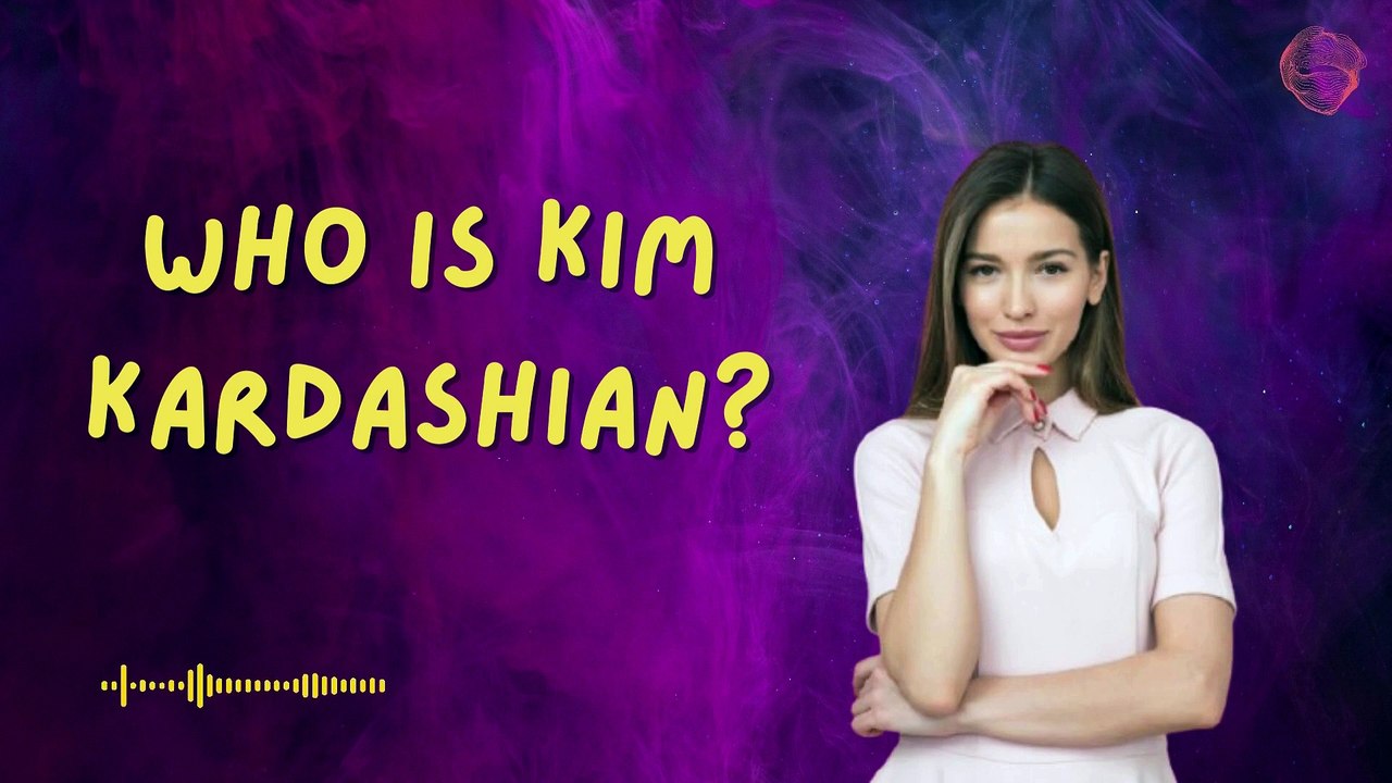 Who is Kim Kardashian?