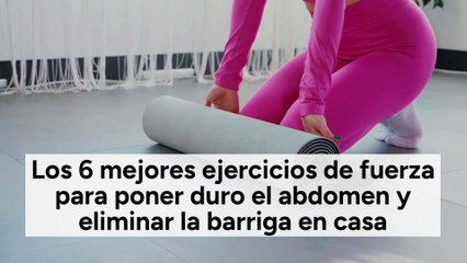 Los 6 mejores ejercicios de fuerza para poner duro el abdomen y eliminar la barriga en casa