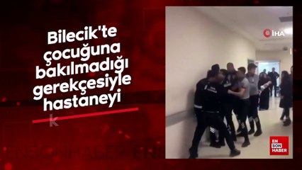 Bilecik'te baba, çocuğuna bakılmadığı gerekçesiyle hastaneyi karıştırdı