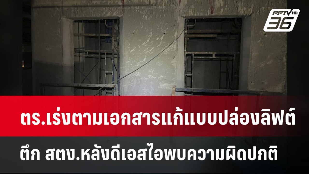 ตร.เร่งตามเอกสารแก้แบบปล่องลิฟต์ ตึก สตง.หลังดี...