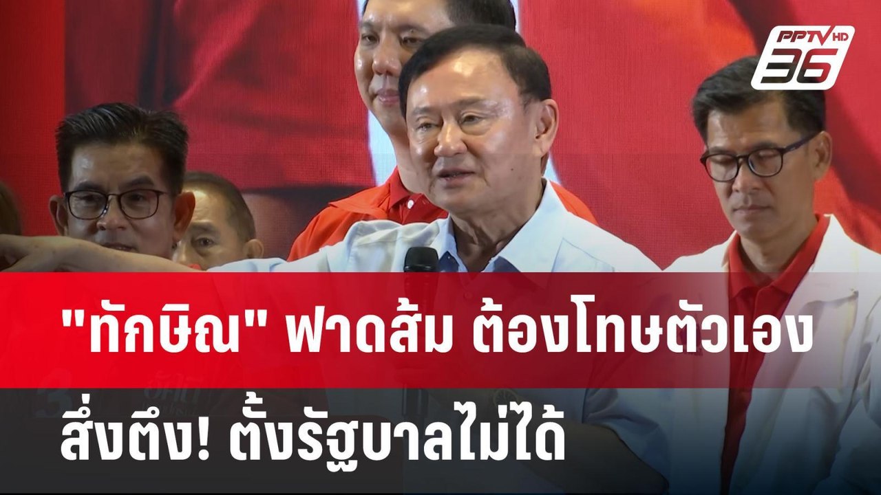 "ทักษิณ" ฟาดส้ม ต้องโทษตัวเอง สึ่งตึง! ตั้งรัฐบ...