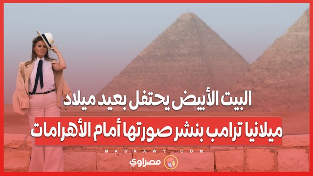 البيت الأبيض يحتفل بعيد ميلاد ميلانيا ترامب بنشر صورتها أمام الأهرامات
