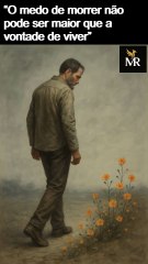 O medo de morrer não pode ser maior que a vontade de viver