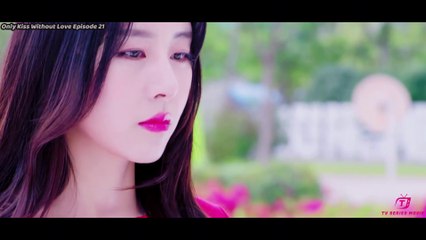 Only Kiss Without Love 2018 Episode 21 (Subtitles in English,Vietnamese,Hindi)
