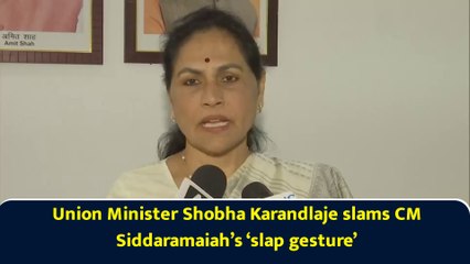 Union Minister Shobha Karandlaje slams CM Siddaramaiah’s ‘slap gesture’