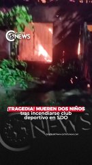 ¡Tragedia! Mueren dos niños tras incendiarse club deportivo en SDO