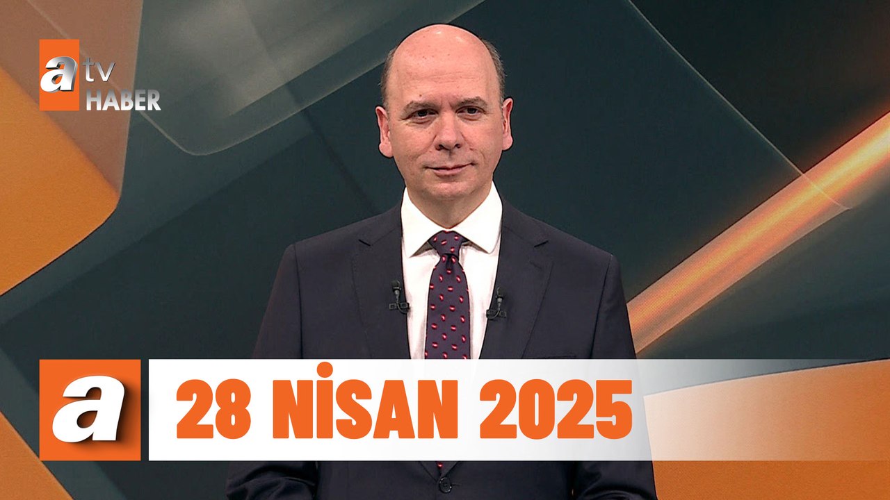 atv Ana Haber | 28 Nisan 2025