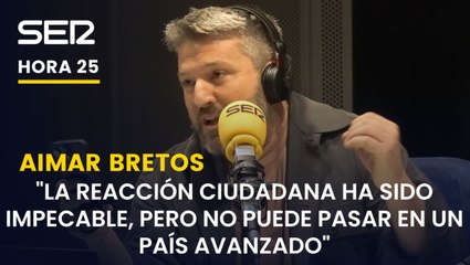 Aimar Bretos: "La reacción ciudadana ha sido impecable, pero lo de hoy no puede pasar en un país avanzado"