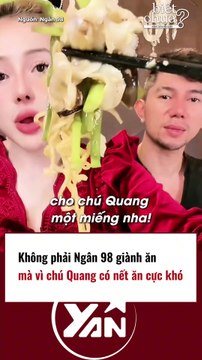 Không phải Ngân 98 giành ăn mà vì tính chú Quang khó