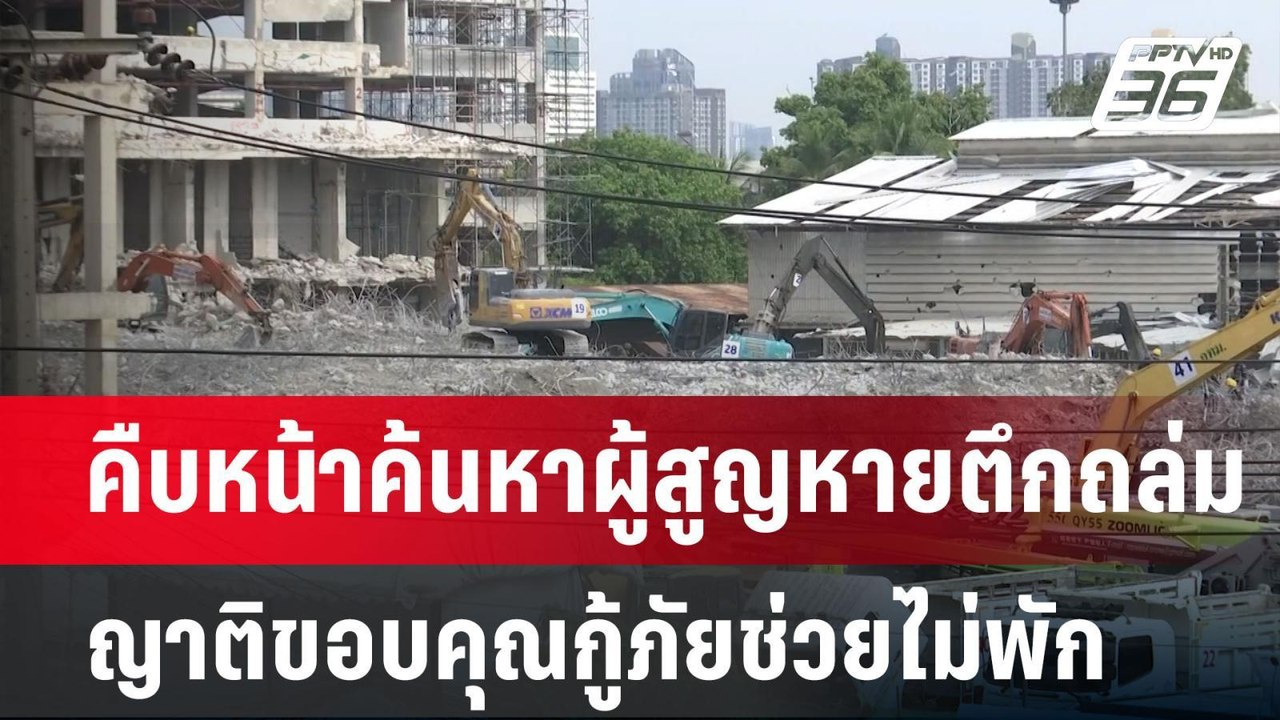 คืบหน้าค้นหาผู้สูญหายตึกถล่ม-ญาติขอบคุณกู้ภัยช่...