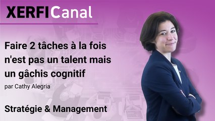 Faire 2 tâches à la fois n'est pas un talent mais un gâchis cognitif [Cathy Alegria]
