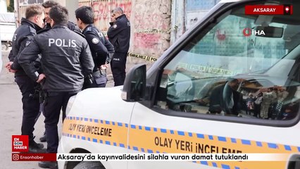 Aksaray'da kayınvalidesini silahla vuran damat tutuklandı