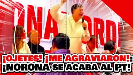 ¡LOS OJETES ME AGRAVIARON! ¡NOROÑA se ACABA al PT por ABUCHEARLO y ATACARLO!