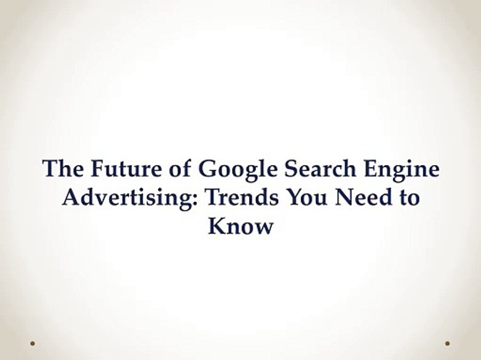 The Future of Google Search Engine Advertising: Trends You Need to Know
