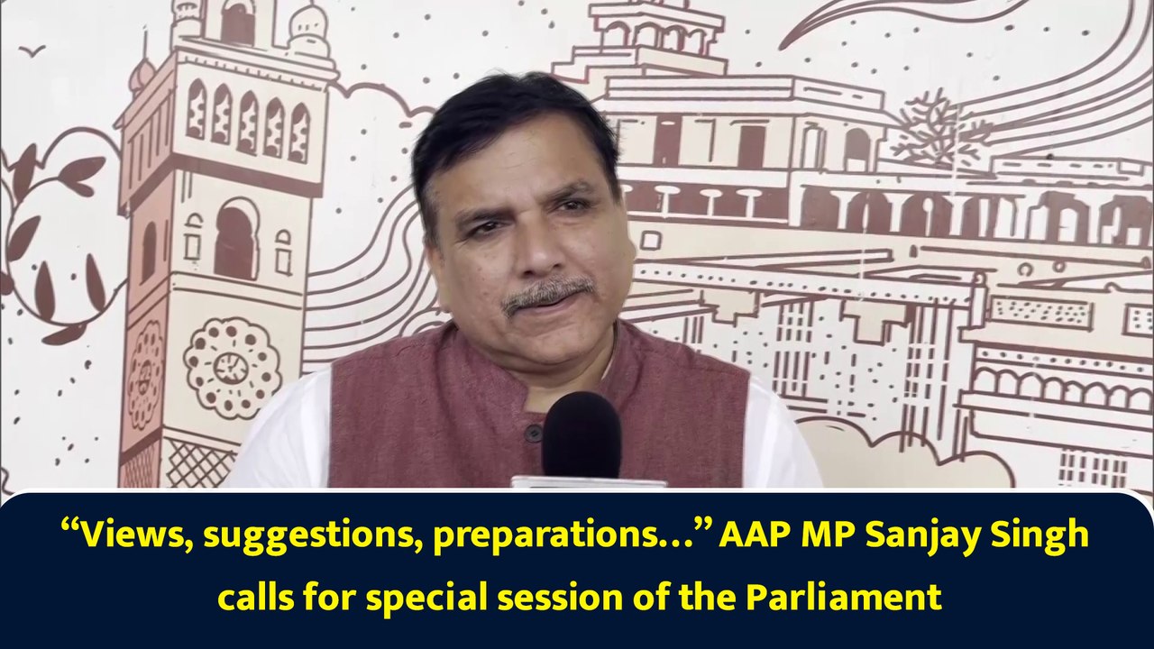 “Views, suggestions, preparations…” AAP MP Sanjay Singh calls for special session of the Parliament
