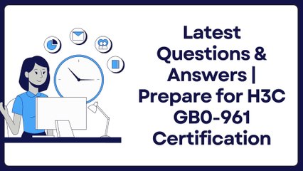 Latest Questions & Answers | Prepare for H3C GB0-961 Certification