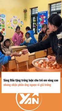 Sùng Bầu tặng trứng luộc cho trẻ em vùng cao nhưng bị phản ứng ngược