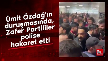 Ümit Özdağ'ın duruşmasında, Zafer Partililer polise hakaret etti