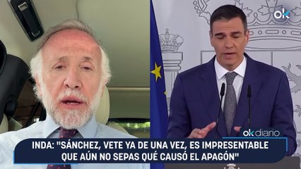 Inda: "Sánchez, vete ya de una vez, es impresentable que aún no sepas qué causó el apagón"