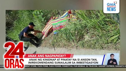 Anak ng kinidnap at pinatay na si Anson Tan, inirekomendang sumailalim sa imbestigasyon | 24 Oras