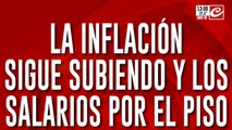 La inflación sigue subiendo y los salarios por el piso
