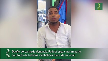 Dueño de barbería denuncia Policía busca incriminarlo con fotos de bebidas alcohólicas fuera de su local
