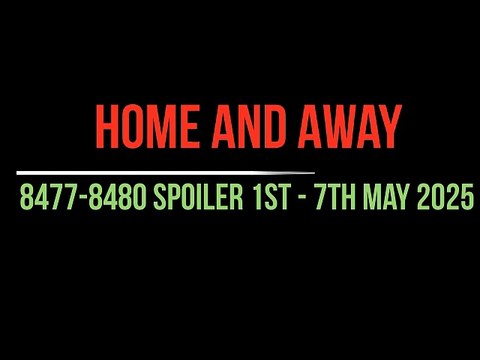 Home and away 8477-8480 Spoiler 1st - 7th May 2025