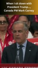When I sit down with President Trump..., Canada PM Mark Carney