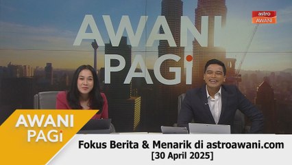 AWANI Pagi: Berita tumpuan & menarik di astroawani.com [30 April 2025]