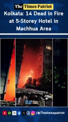 Kolkata: 14 Dead in Fire at 5-Storey Hotel in Machhua Area