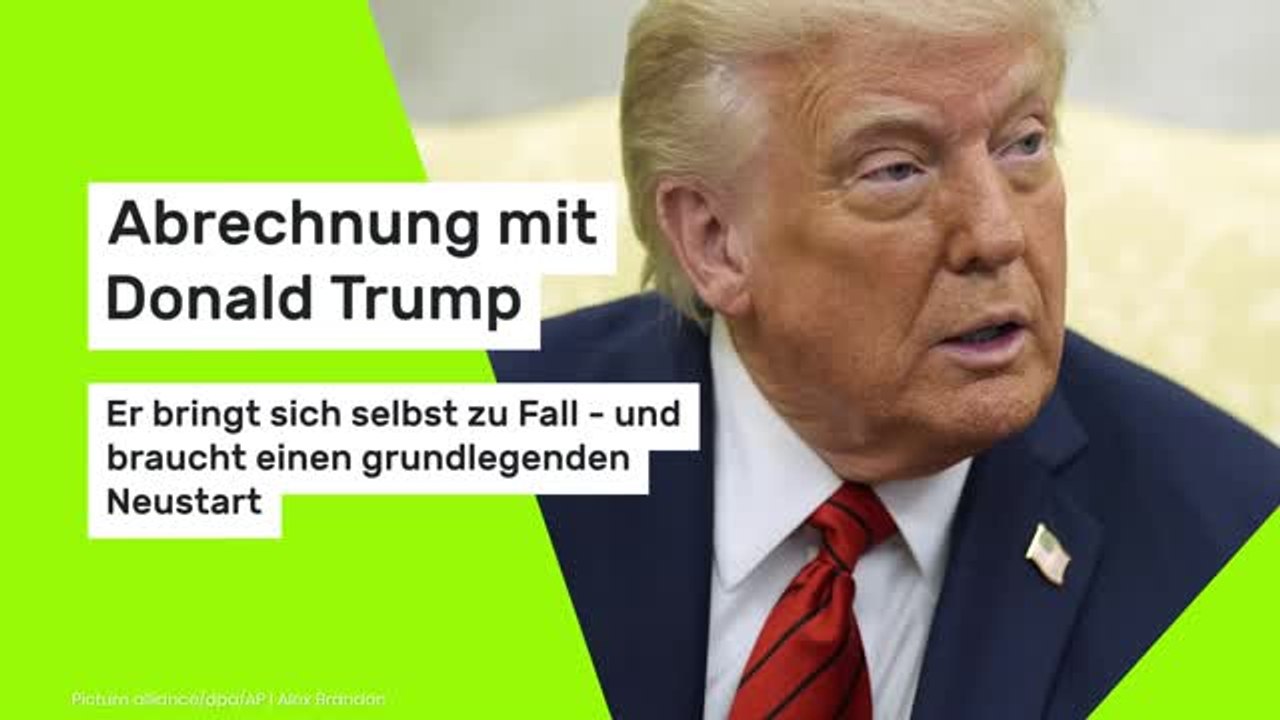 Abrechnung mit Donald Trump: Er bringt sich selbst zu Fall - und braucht einen grundlegenden Neustart
