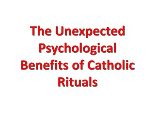 The Unexpected Psychological Benefits of Catholic Rituals