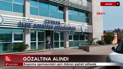 Adana'da boşanma aşamasındaki eşini öldüren şüpheli adliyede