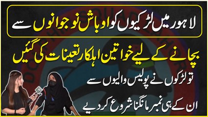 Lahore Mei larkio ko Obaash nojwano se bachanay k liye Khwateen ahelkaar tayenaat ki gayee tou larko ne Police walio se unkay he number mangna shuru kar diye