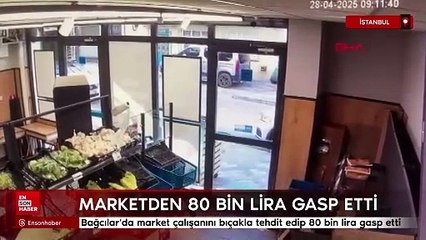 İstanbul'da market çalışanını bıçakla tehdit edip 80 bin lira gasp etti